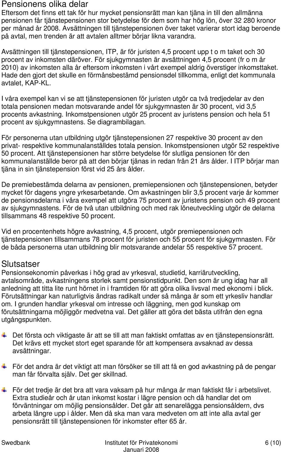 Avsättningen till tjänstepensionen, ITP, är för juristen 4,5 procent upp t o m taket och 30 procent av inkomsten däröver.