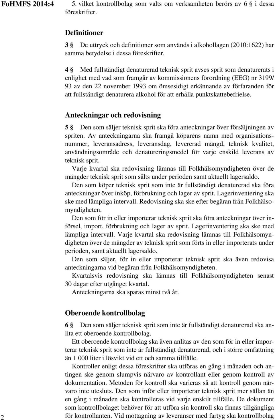 4 Med fullständigt denaturerad teknisk sprit avses sprit som denaturerats i enlighet med vad som framgår av kommissionens förordning (EEG) nr 3199/ 93 av den 22 november 1993 om ömsesidigt erkännande