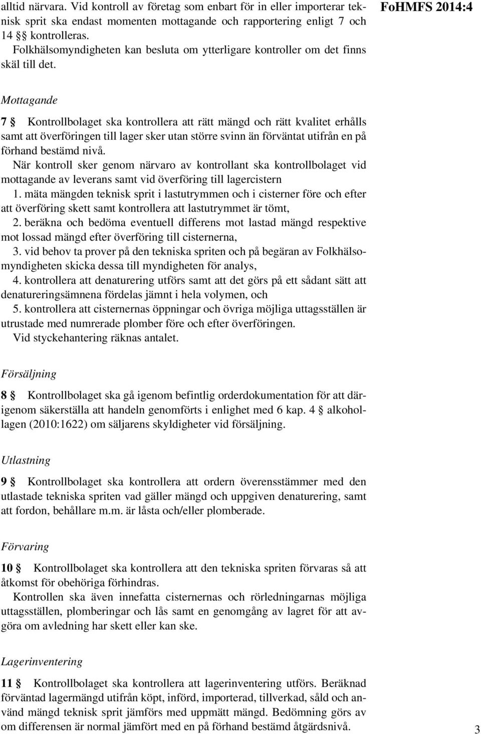 FoHMFS 2014:4 Mottagande 7 Kontrollbolaget ska kontrollera att rätt mängd och rätt kvalitet erhålls samt att överföringen till lager sker utan större svinn än förväntat utifrån en på förhand bestämd