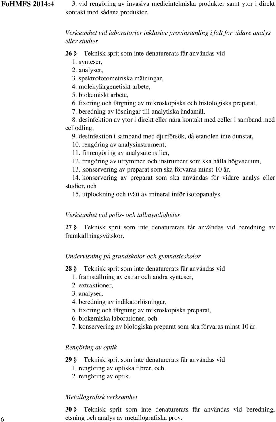 spektrofotometriska mätningar, 4. molekylärgenetiskt arbete, 5. biokemiskt arbete, 6. fixering och färgning av mikroskopiska och histologiska preparat, 7.