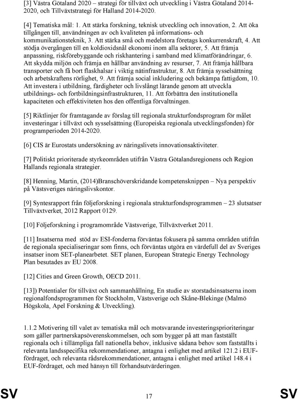 Att stärka små och medelstora företags konkurrenskraft, 4. Att stödja övergången till en koldioxidsnål ekonomi inom alla sektorer, 5.