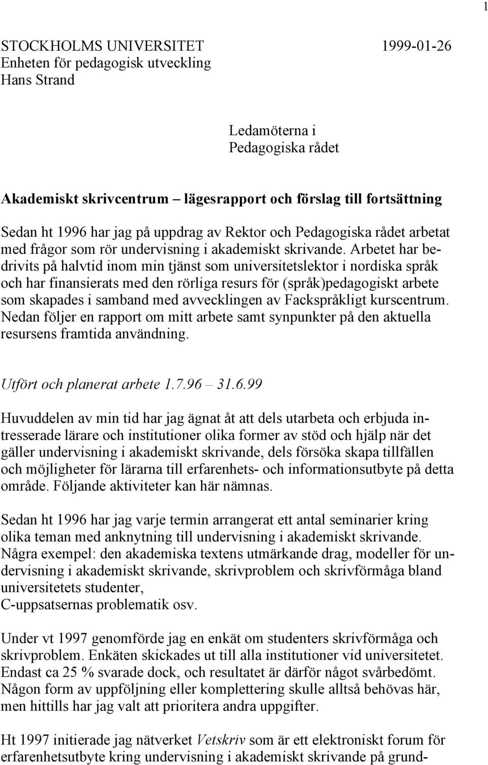 Arbetet har bedrivits på halvtid inom min tjänst som universitetslektor i nordiska språk och har finansierats med den rörliga resurs för (språk)pedagogiskt arbete som skapades i samband med