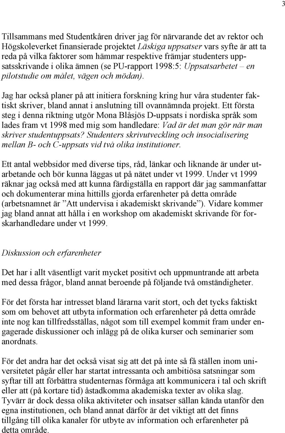 Jag har också planer på att initiera forskning kring hur våra studenter faktiskt skriver, bland annat i anslutning till ovannämnda projekt.