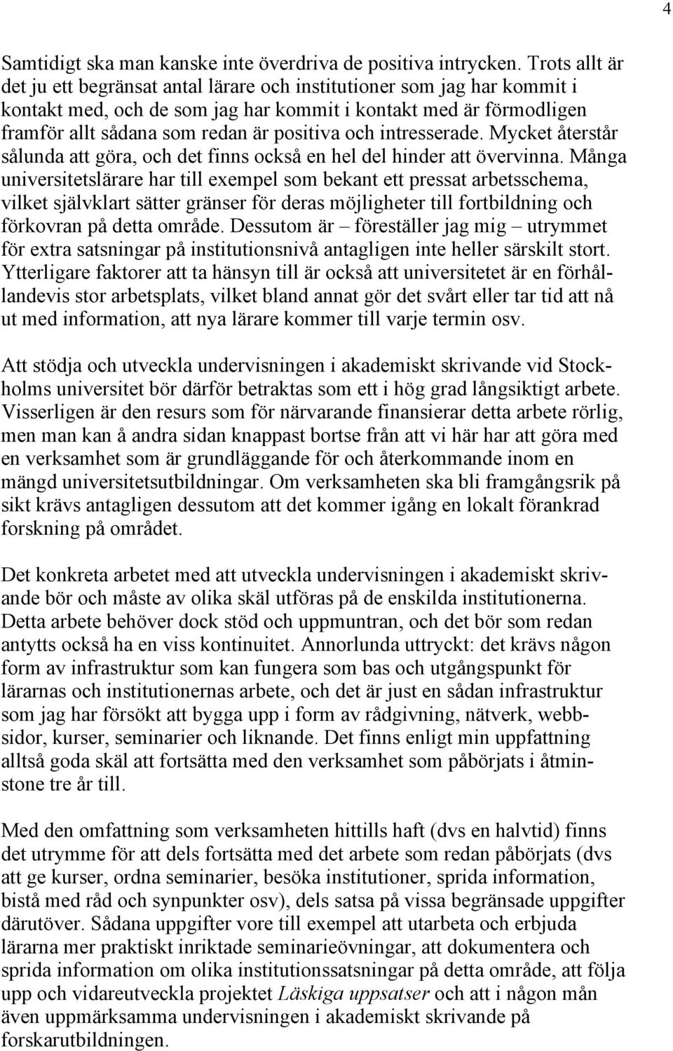 och intresserade. Mycket återstår sålunda att göra, och det finns också en hel del hinder att övervinna.