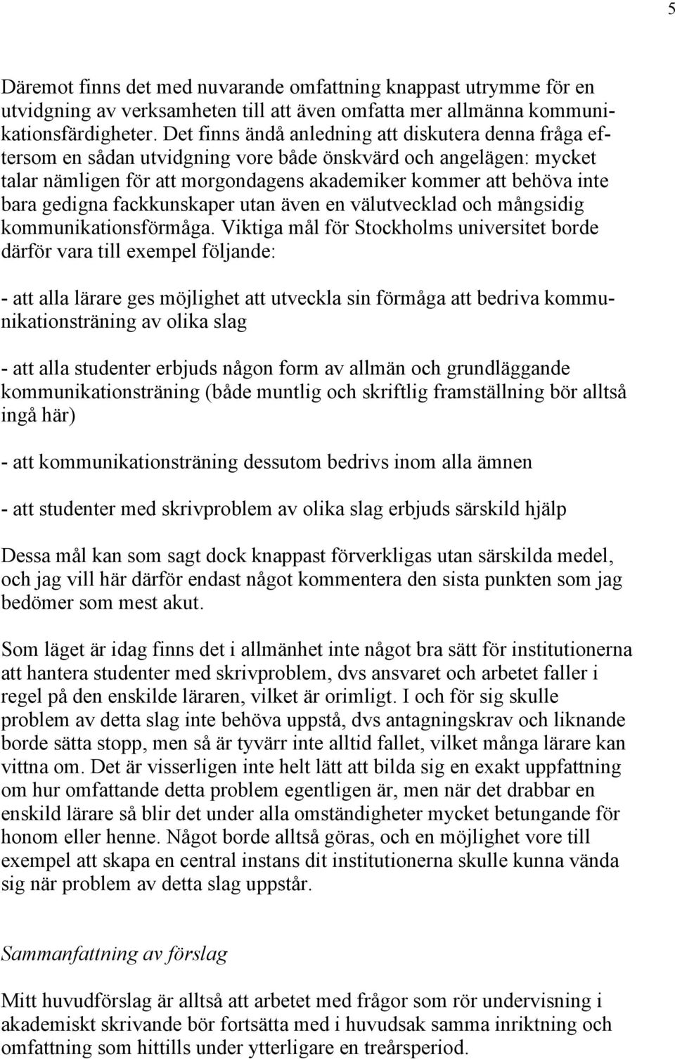 gedigna fackkunskaper utan även en välutvecklad och mångsidig kommunikationsförmåga.