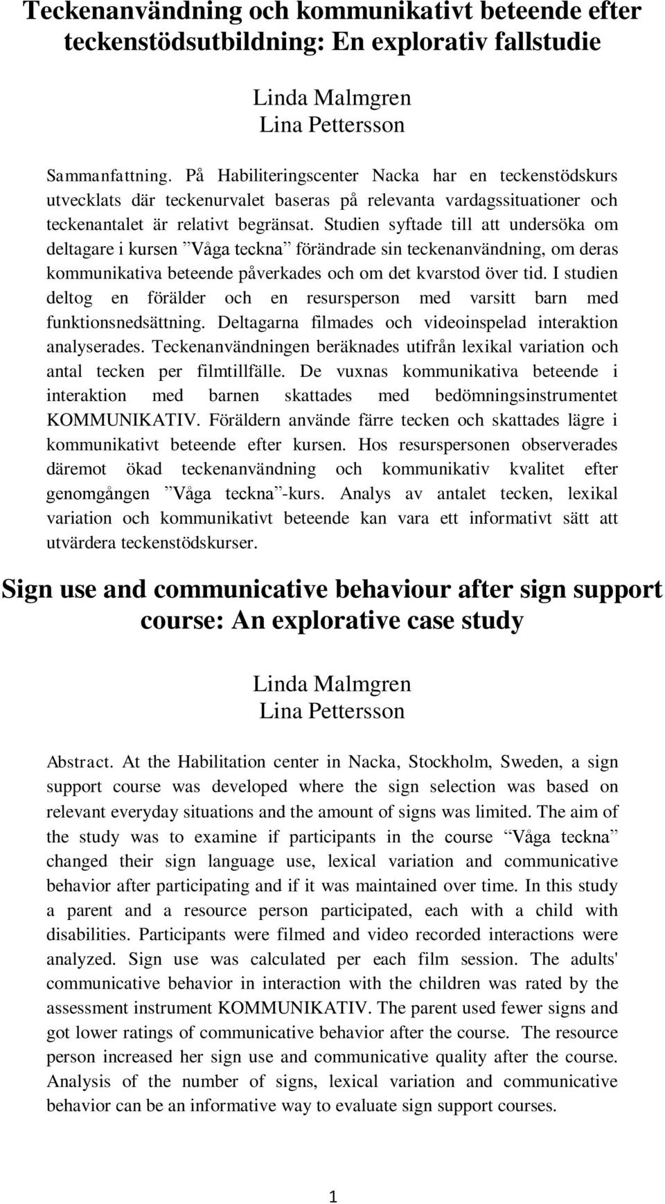 Studien syftade till att undersöka om deltagare i kursen Våga teckna förändrade sin teckenanvändning, om deras kommunikativa beteende påverkades och om det kvarstod över tid.