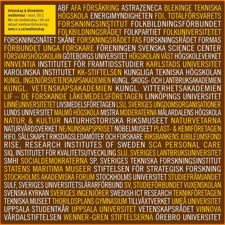 FOLKUNIVERSITETET FORSKNINGSNÄTET SKÅNE FORSKNINGSRÅDET FAS FORSKNINGSRÅDET FORMAS FÖRBUNDET UNGA FORSKARE FÖRENINGEN SVENSKA SCIENCE CENTER FÖRSVARSHÖGSKOLAN GÖTEBORGS UNIVERSITET HÖGSKOLAN VÄST