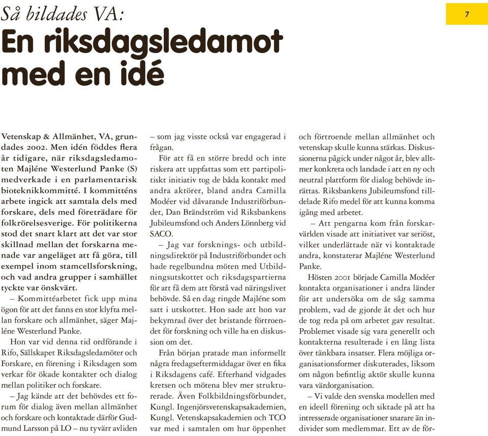 I kommitténs arbete ingick att samtala dels med forskare, dels med företrädare för folkrörelsesverige.