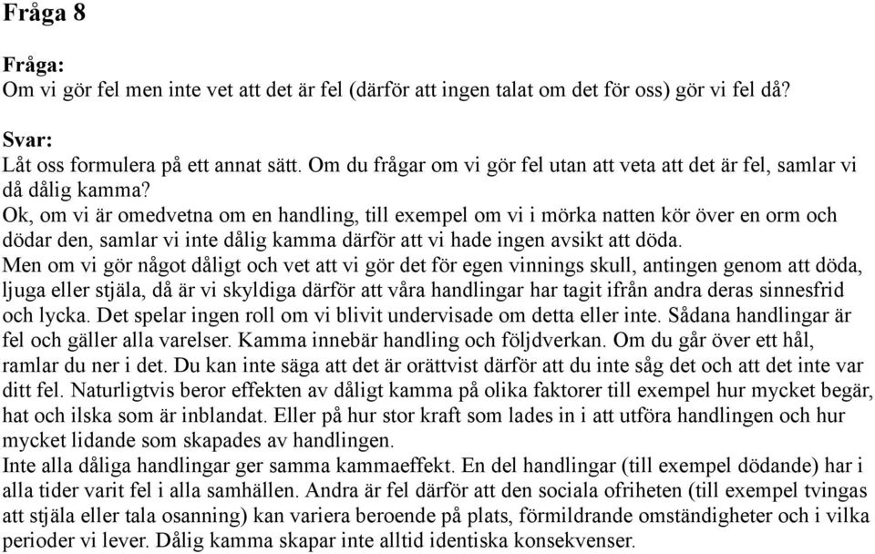 Ok, om vi är omedvetna om en handling, till exempel om vi i mörka natten kör över en orm och dödar den, samlar vi inte dålig kamma därför att vi hade ingen avsikt att döda.