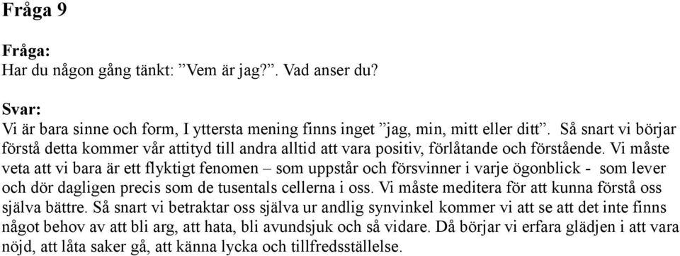 Vi måste veta att vi bara är ett flyktigt fenomen som uppstår och försvinner i varje ögonblick - som lever och dör dagligen precis som de tusentals cellerna i oss.