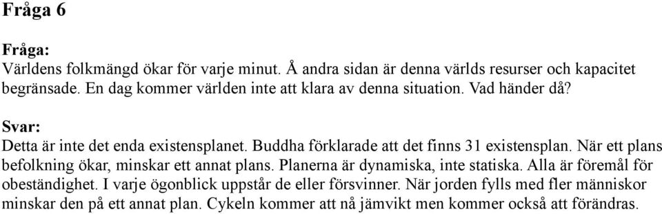 Buddha förklarade att det finns 31 existensplan. När ett plans befolkning ökar, minskar ett annat plans. Planerna är dynamiska, inte statiska.