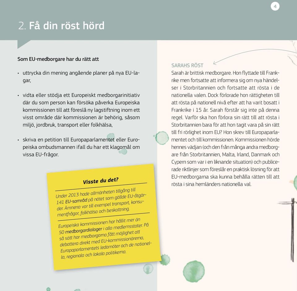 eller Europeiska ombudsmannen ifall du har ett klagomål om vissa EU-frågor. Under 2013 hade allmänheten tillgång till 141 EU-samråd på nätet som gällde EU-åtgärder.