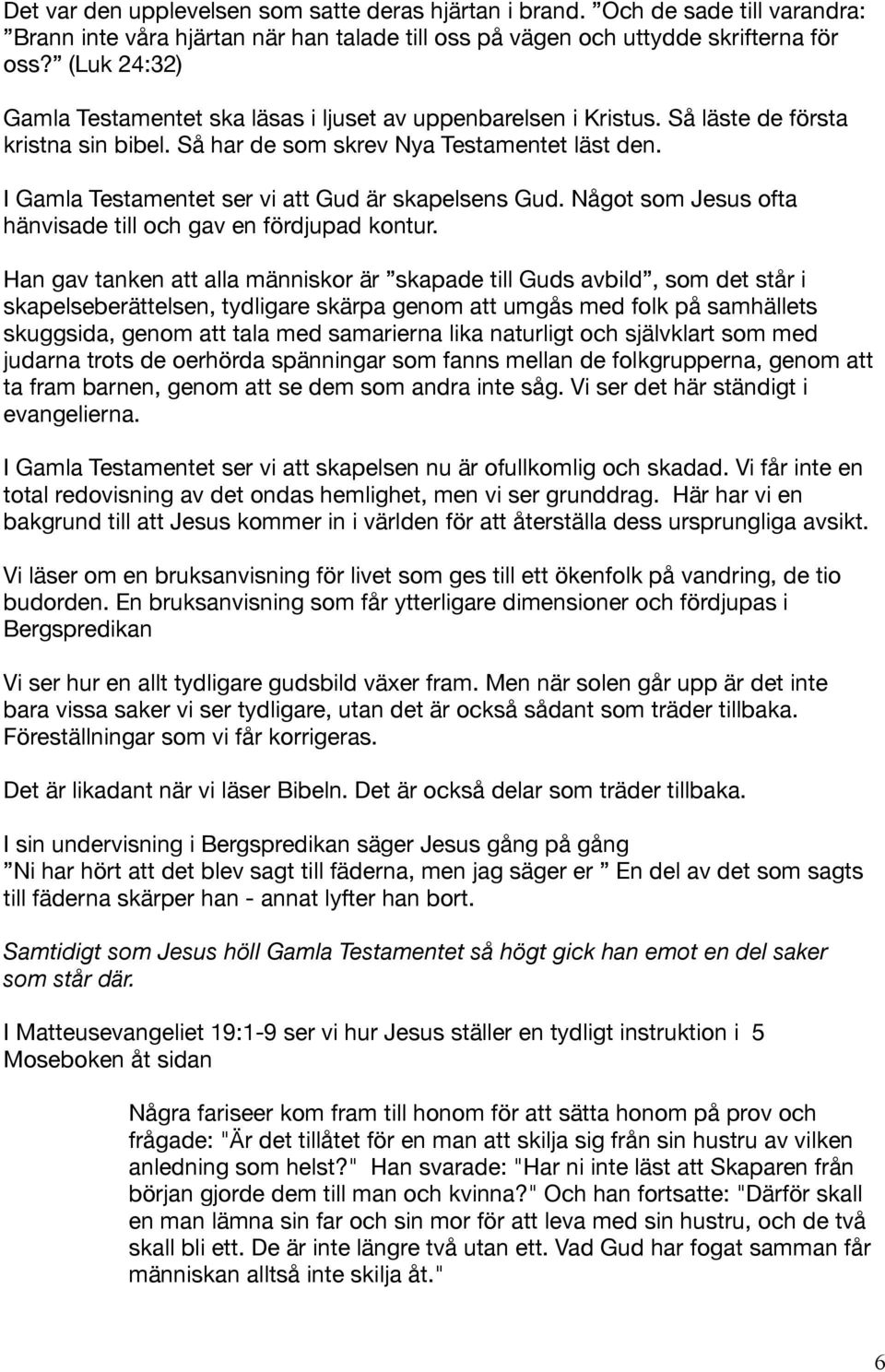 I Gamla Testamentet ser vi att Gud är skapelsens Gud. Något som Jesus ofta hänvisade till och gav en fördjupad kontur.