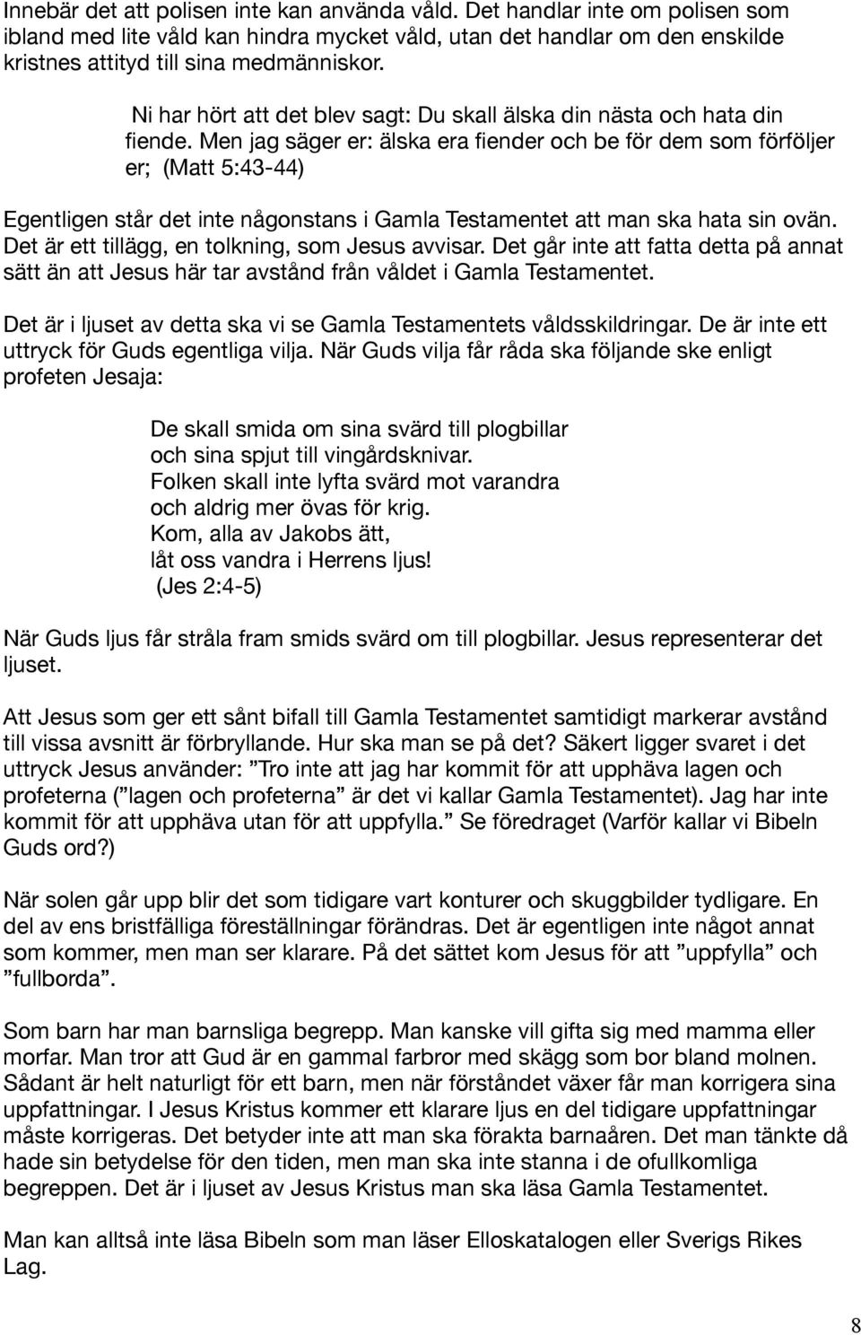 Men jag säger er: älska era fiender och be för dem som förföljer er; (Matt 5:43-44) Egentligen står det inte någonstans i Gamla Testamentet att man ska hata sin ovän.