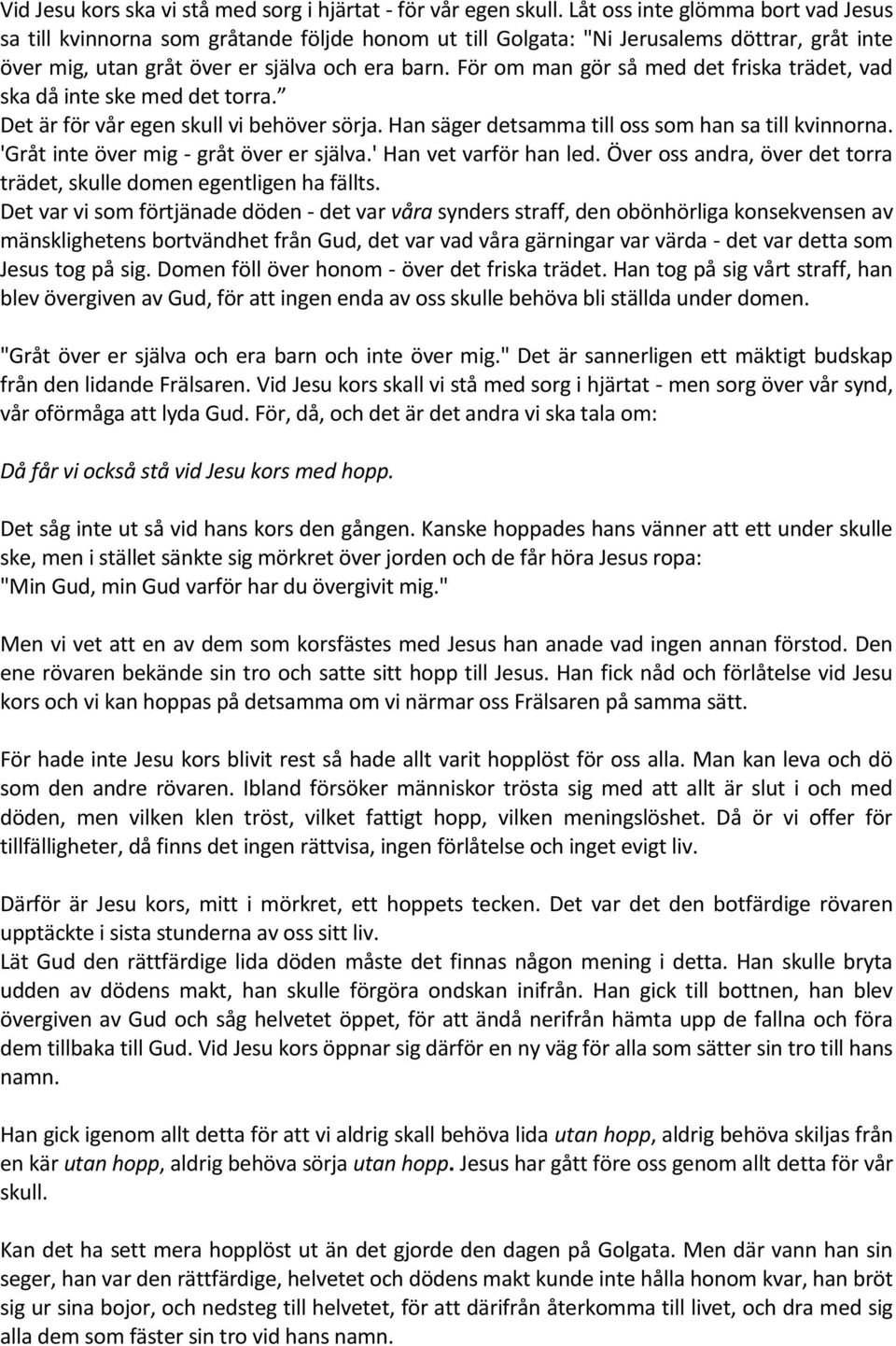 För om man gör så med det friska trädet, vad ska då inte ske med det torra. Det är för vår egen skull vi behöver sörja. Han säger detsamma till oss som han sa till kvinnorna.