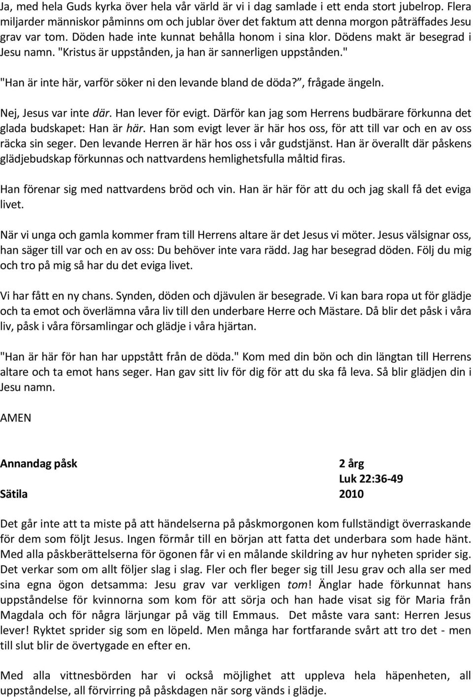 "Kristus är uppstånden, ja han är sannerligen uppstånden." "Han är inte här, varför söker ni den levande bland de döda?, frågade ängeln. Nej, Jesus var inte där. Han lever för evigt.