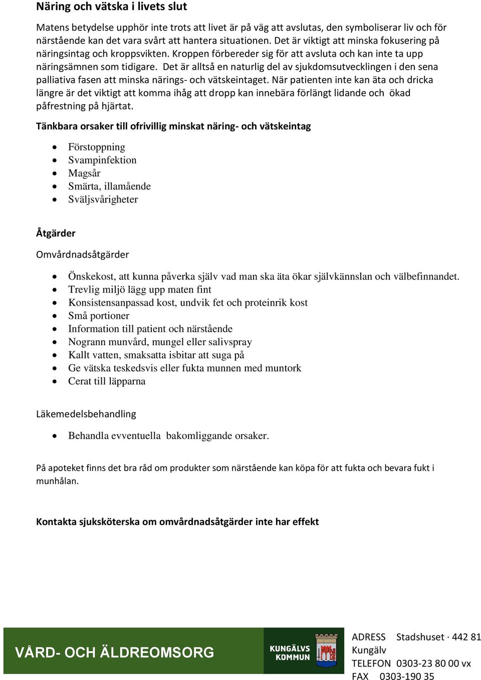 Det är alltså en naturlig del av sjukdomsutvecklingen i den sena palliativa fasen att minska närings- och vätskeintaget.