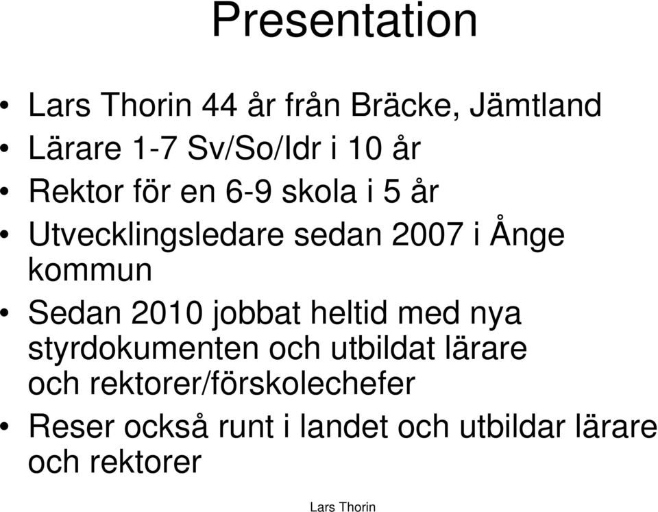 Sedan 2010 jobbat heltid med nya styrdokumenten och utbildat lärare och