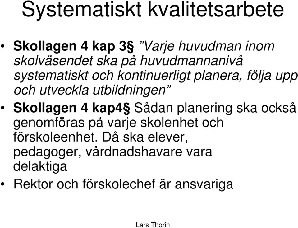 Skollagen 4 kap4 Sådan planering ska också genomföras på varje skolenhet och förskoleenhet.