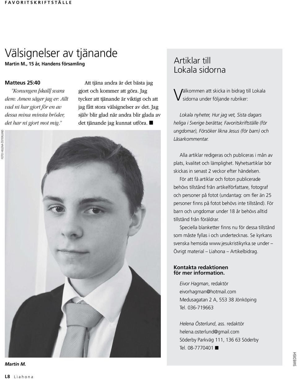 det har ni gjort mot mig. Att tjäna andra är det bästa jag gjort och kommer att göra. Jag tycker att tjänande är viktigt och att jag fått stora välsignelser av det.