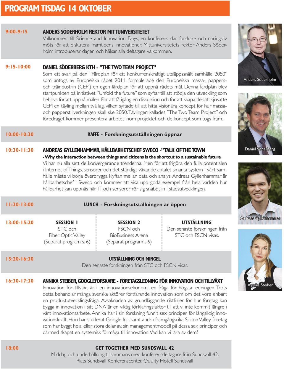 9:15-10:00 Daniel Söderberg KTH - the two team project Som ett svar på den Färdplan för ett konkurrenskraftigt utsläppssnålt samhälle 2050 som antogs av Europeiska rådet 2011, formulerade den