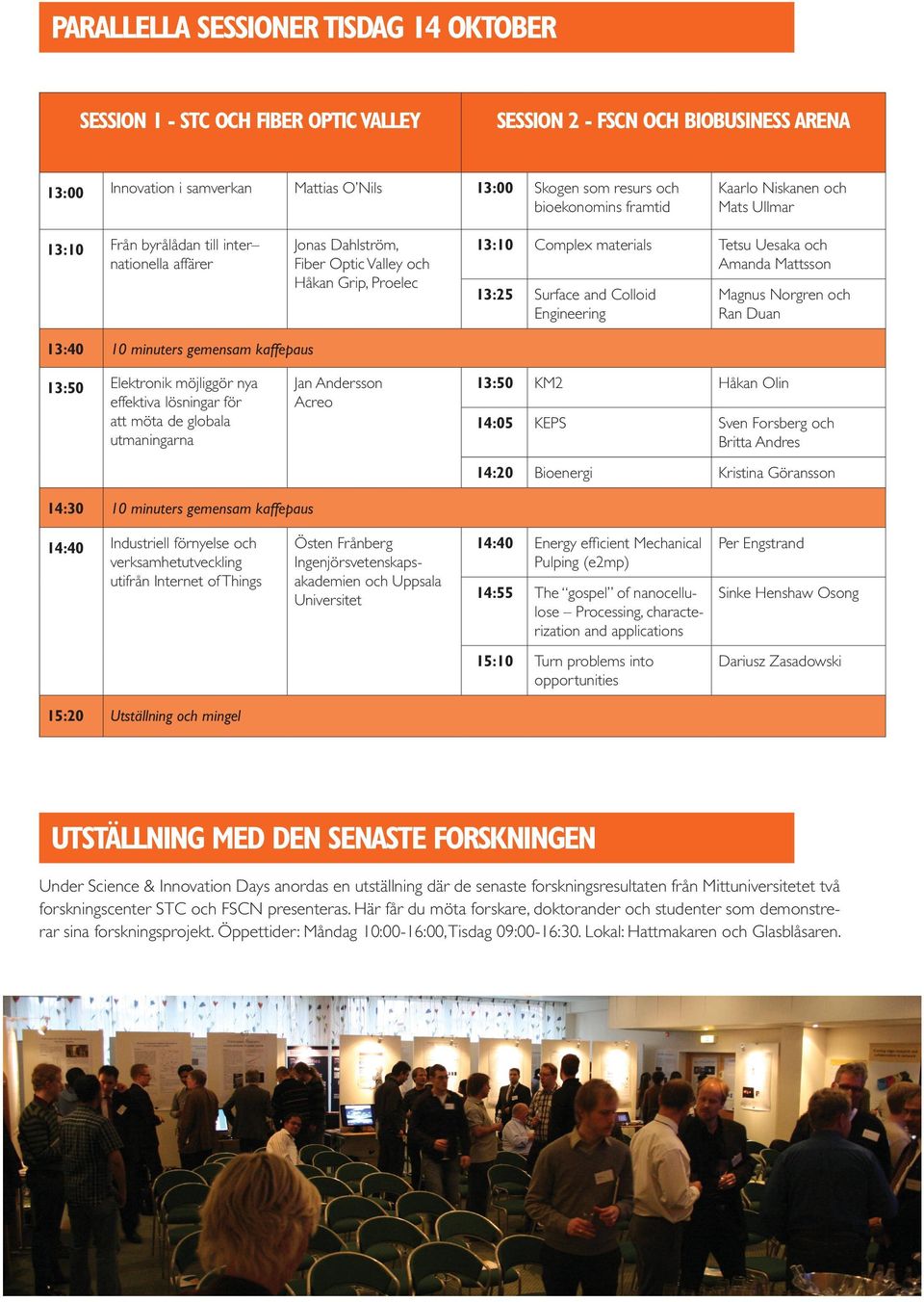 Uesaka och Amanda Mattsson 13:25 Surface and Colloid Engineering Magnus Norgren och Ran Duan 13:40 10 minuters gemensam kaffepaus 13:50 Elektronik möjliggör nya effektiva lösningar för att möta de