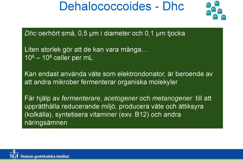 fermenterar organiska molekyler Får hjälp av fermenterare, acetogener och metanogener till att upprätthålla