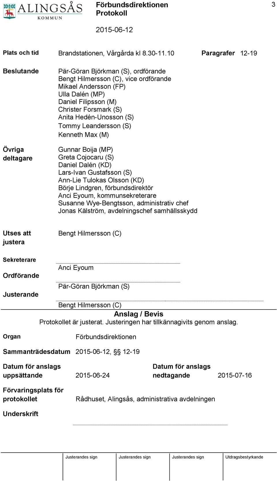 (S) Anita Hedén-Unosson (S) Tommy Leandersson (S) Kenneth Max (M) Gunnar Boija (MP) Greta Cojocaru (S) Daniel Dalén (KD) Lars-Ivan Gustafsson (S) Ann-Lie Tulokas Olsson (KD) Börje Lindgren,