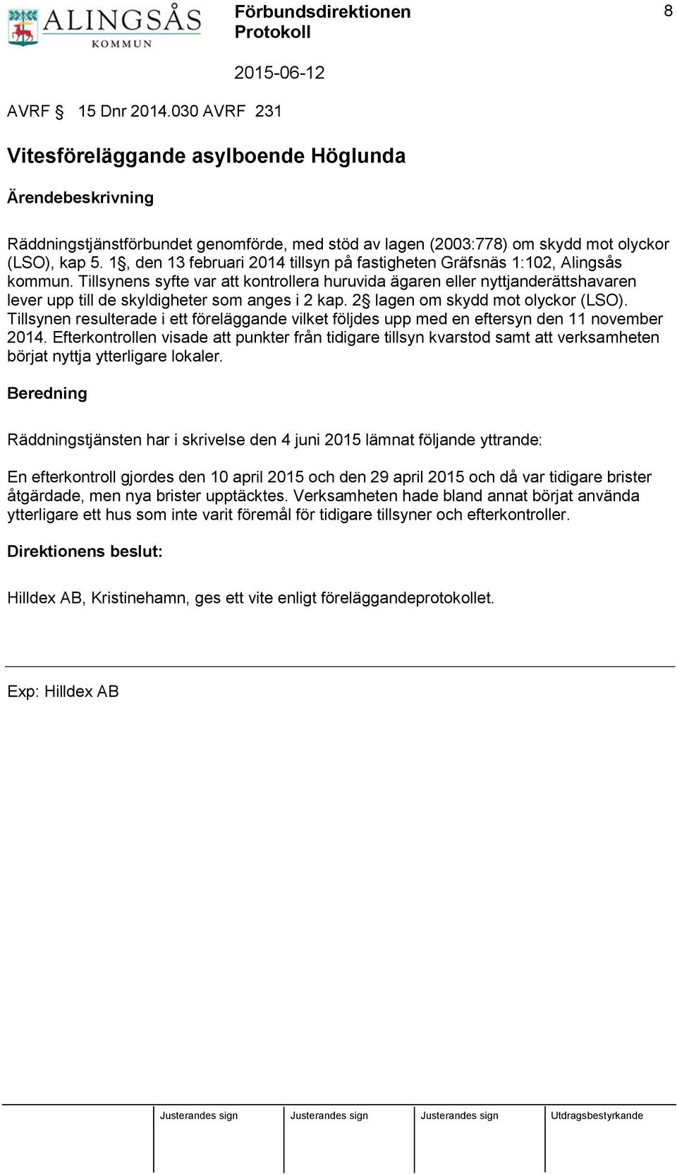 Tillsynens syfte var att kontrollera huruvida ägaren eller nyttjanderättshavaren lever upp till de skyldigheter som anges i 2 kap. 2 lagen om skydd mot olyckor (LSO).