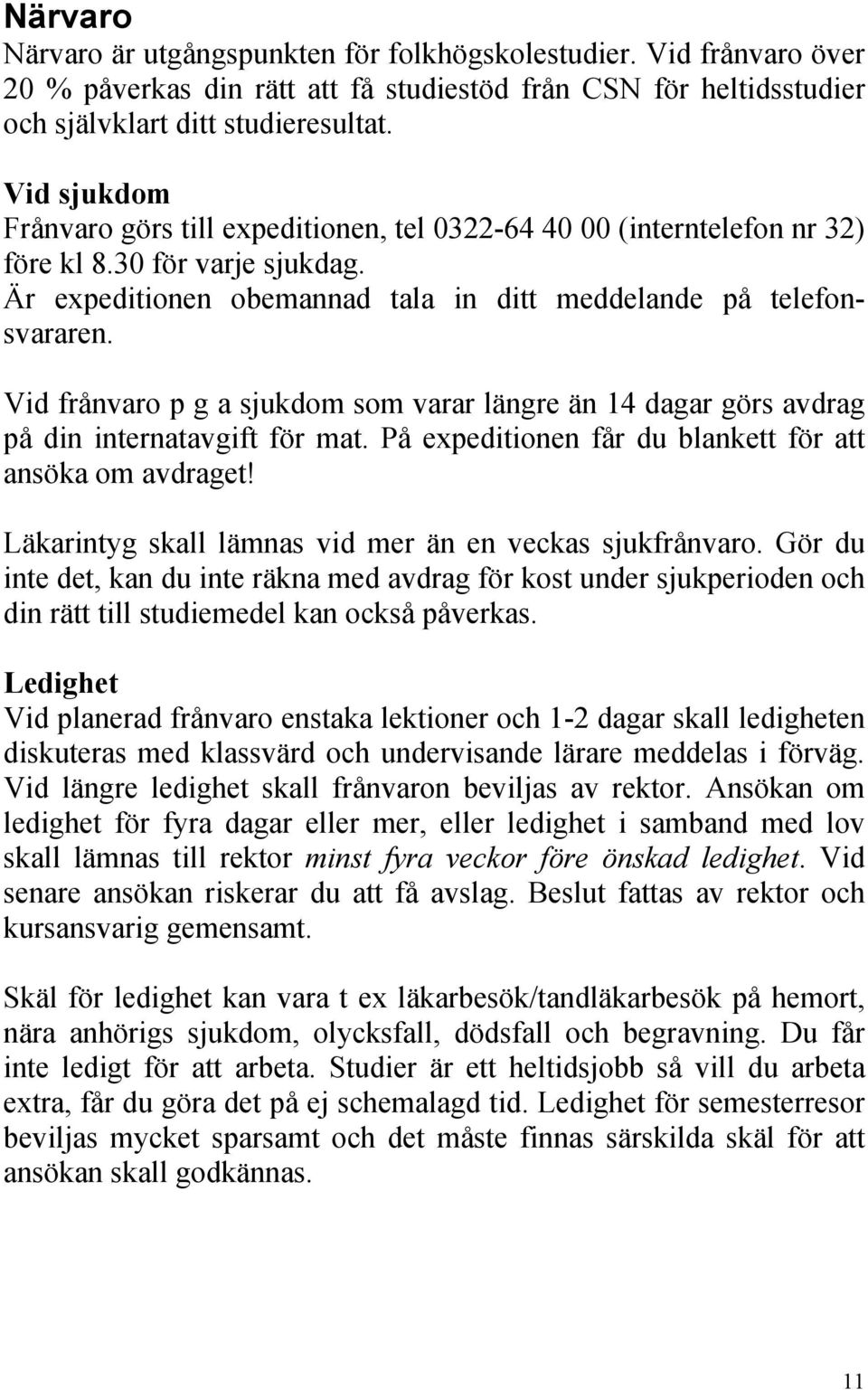 Vid frånvaro p g a sjukdom som varar längre än 14 dagar görs avdrag på din internatavgift för mat. På expeditionen får du blankett för att ansöka om avdraget!