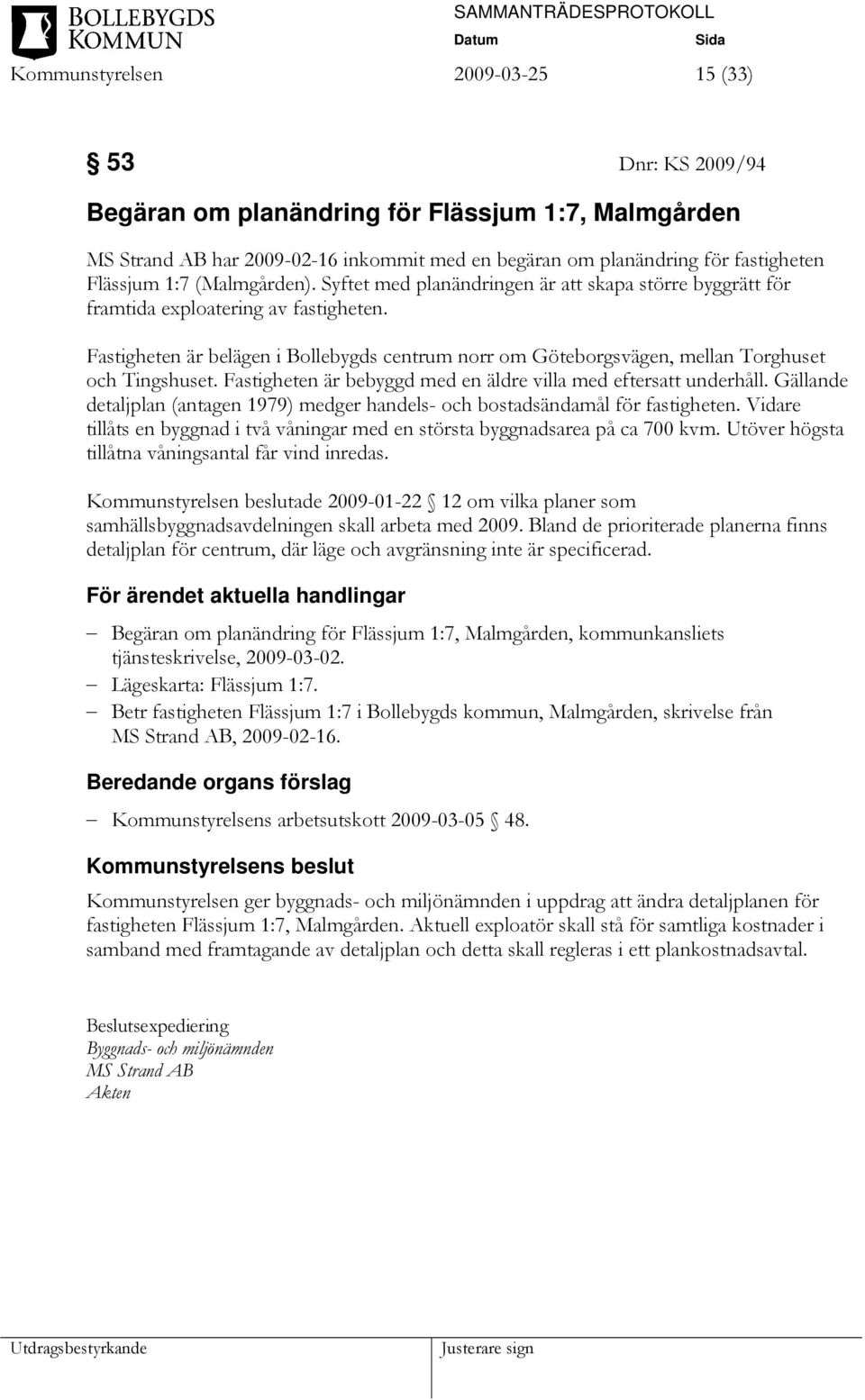 Fastigheten är belägen i Bollebygds centrum norr om Göteborgsvägen, mellan Torghuset och Tingshuset. Fastigheten är bebyggd med en äldre villa med eftersatt underhåll.