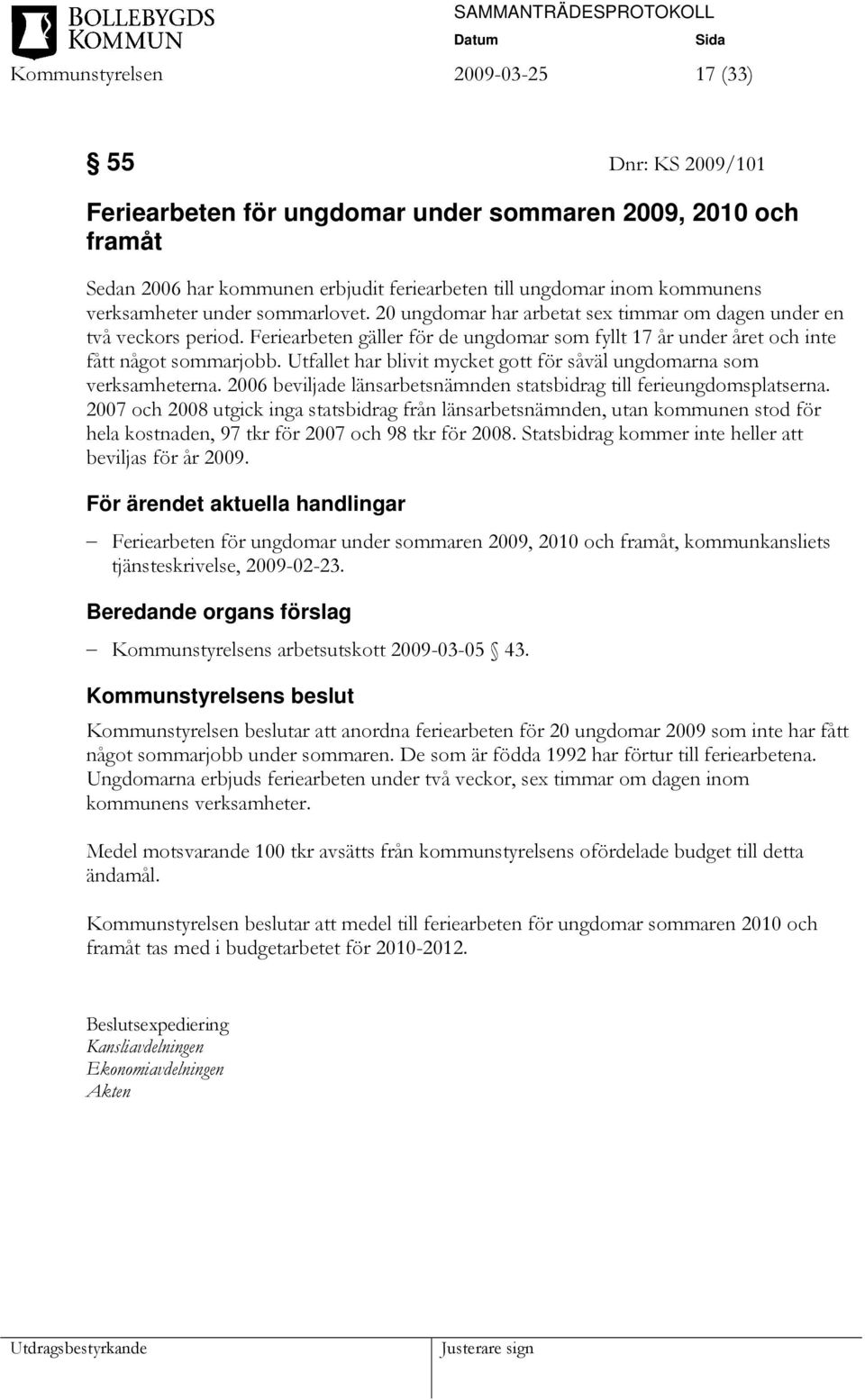 Utfallet har blivit mycket gott för såväl ungdomarna som verksamheterna. 2006 beviljade länsarbetsnämnden statsbidrag till ferieungdomsplatserna.