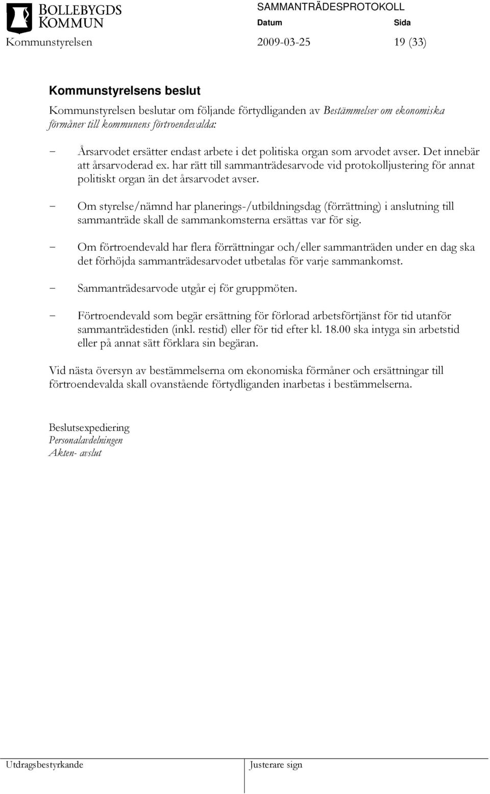 - Om styrelse/nämnd har planerings-/utbildningsdag (förrättning) i anslutning till sammanträde skall de sammankomsterna ersättas var för sig.