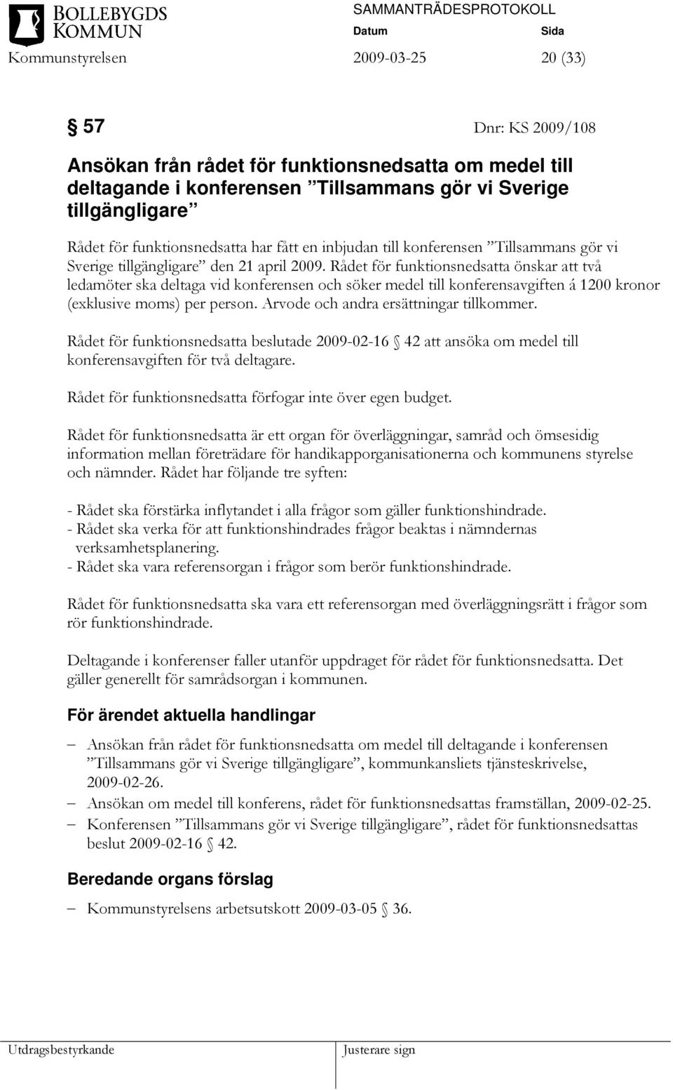 Rådet för funktionsnedsatta önskar att två ledamöter ska deltaga vid konferensen och söker medel till konferensavgiften á 1200 kronor (exklusive moms) per person.