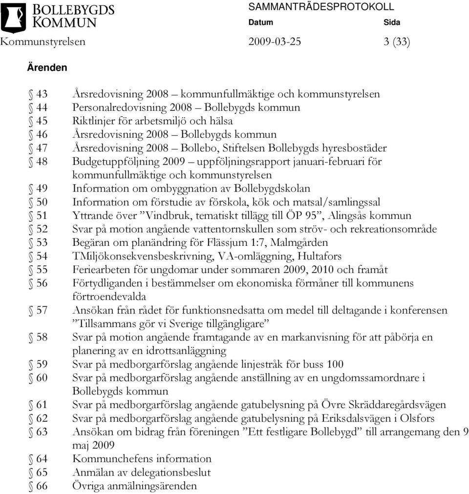 kommunstyrelsen 49 Information om ombyggnation av Bollebygdskolan 50 Information om förstudie av förskola, kök och matsal/samlingssal 51 Yttrande över Vindbruk, tematiskt tillägg till ÖP 95, Alingsås