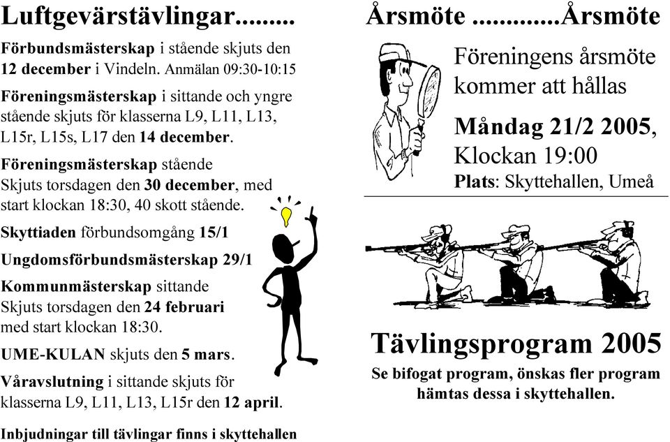 Föreningsmästerskap stående Skjuts torsdagen den 30 december, med start klockan 18:30, 40 skott stående.