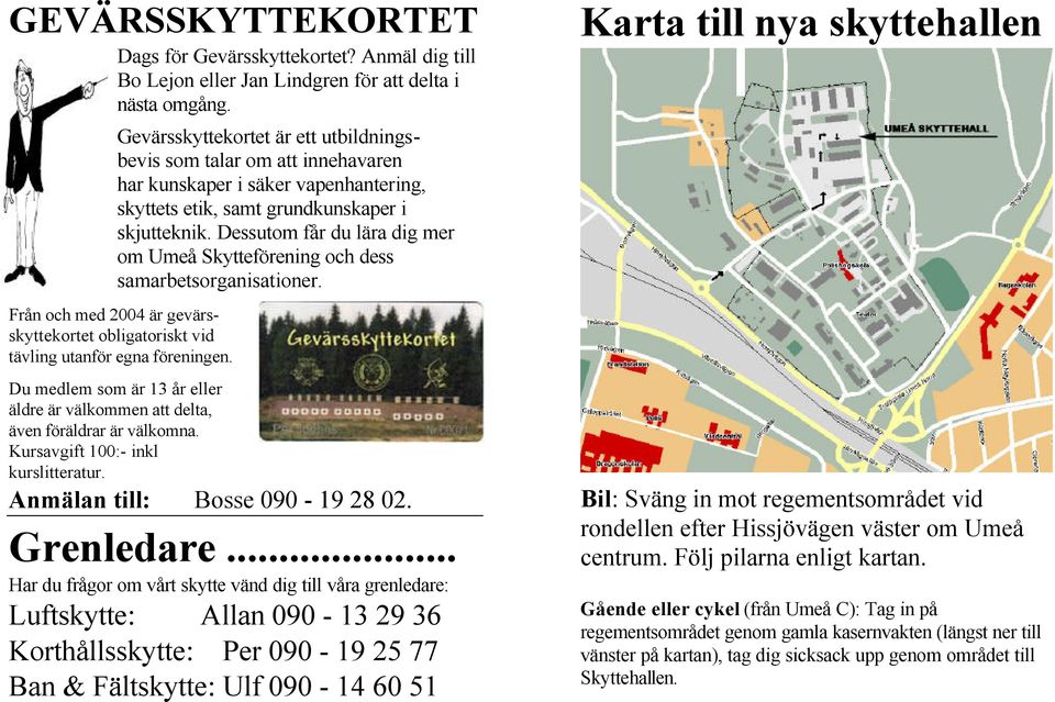 Dessutom får du lära dig mer om Umeå Skytteförening och dess samarbetsorganisationer. Från och med 2004 är gevärsskyttekortet obligatoriskt vid tävling utanför egna föreningen.