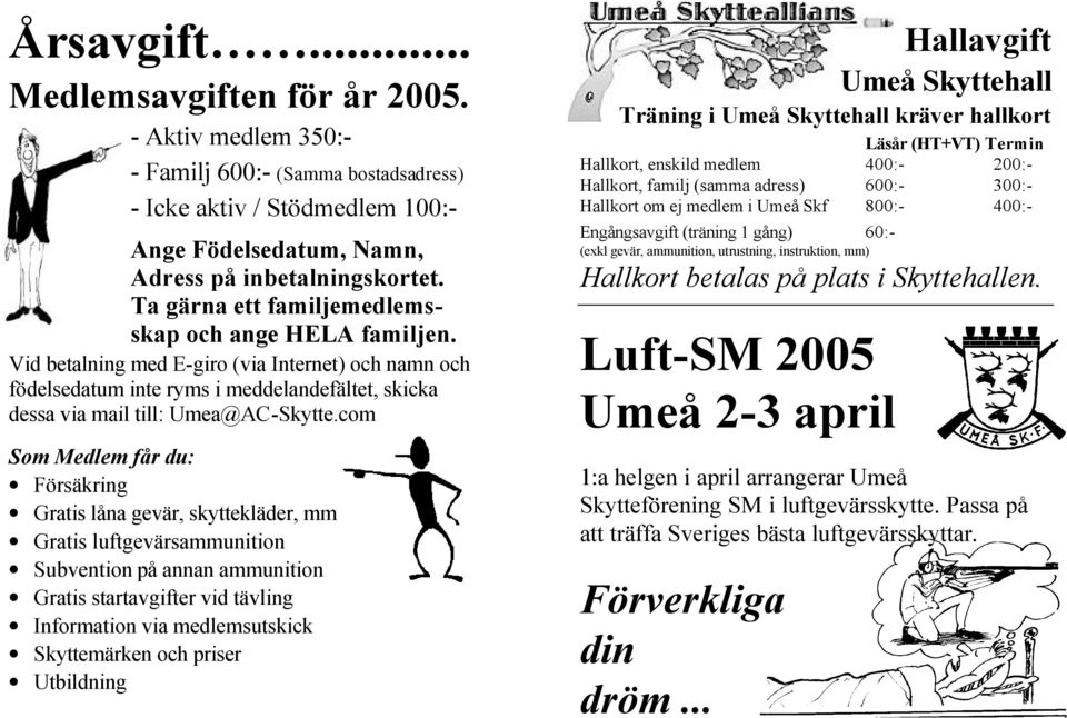 com Som Medlem får du: Försäkring Gratis låna gevär, skyttekläder, mm Gratis luftgevärsammunition Subvention på annan ammunition Gratis startavgifter vid tävling Information via medlemsutskick