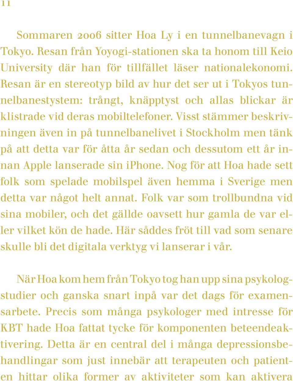 Visst stämmer beskrivningen även in på tunnelbanelivet i Stockholm men tänk på att detta var för åtta år sedan och dessutom ett år innan Apple lanserade sin iphone.