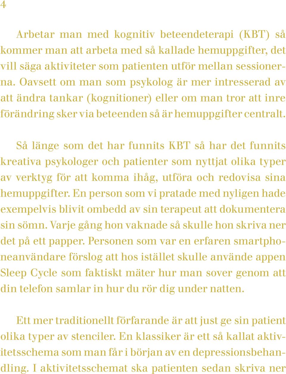 Så länge som det har funnits KBT så har det funnits kreativa psykologer och patienter som nyttjat olika typer av verktyg för att komma ihåg, utföra och redovisa sina hemuppgifter.