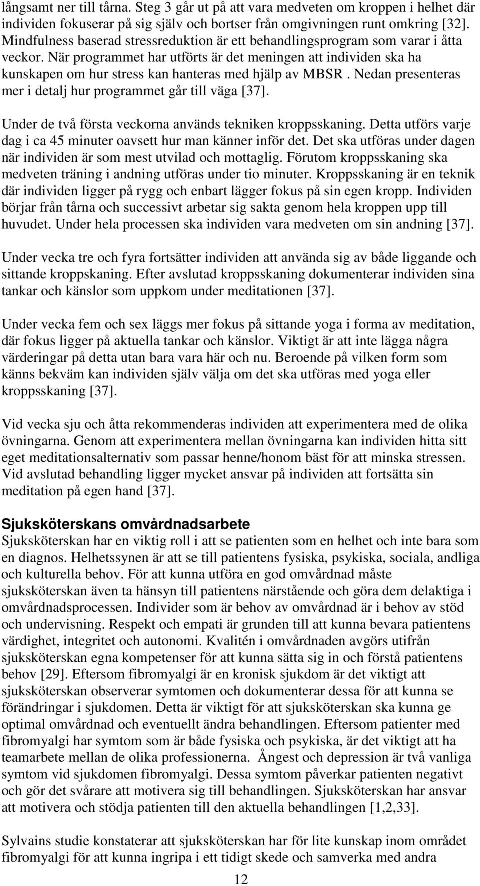 När programmet har utförts är det meningen att individen ska ha kunskapen om hur stress kan hanteras med hjälp av MBSR. Nedan presenteras mer i detalj hur programmet går till väga [37].