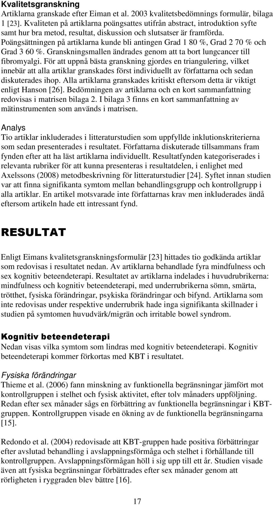 Poängsättningen på artiklarna kunde bli antingen Grad 1 80 %, Grad 2 70 % och Grad 3 60 %. Granskningsmallen ändrades genom att ta bort lungcancer till fibromyalgi.