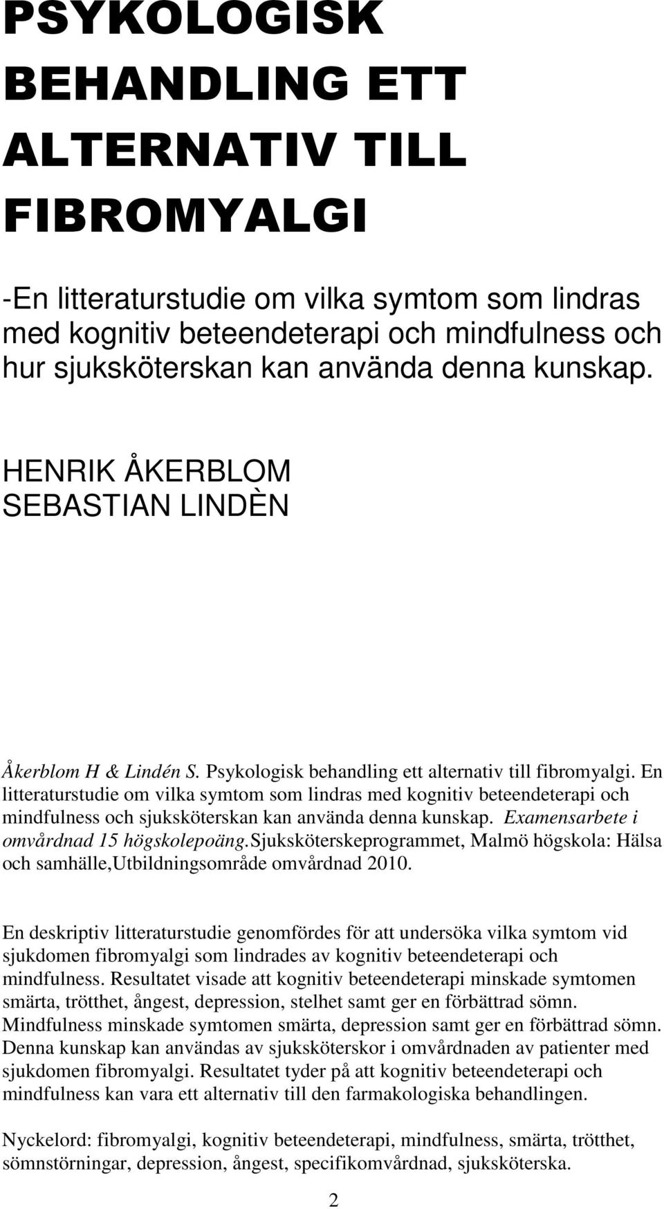 En litteraturstudie om vilka symtom som lindras med kognitiv beteendeterapi och mindfulness och sjuksköterskan kan använda denna kunskap. Examensarbete i omvårdnad 15 högskolepoäng.