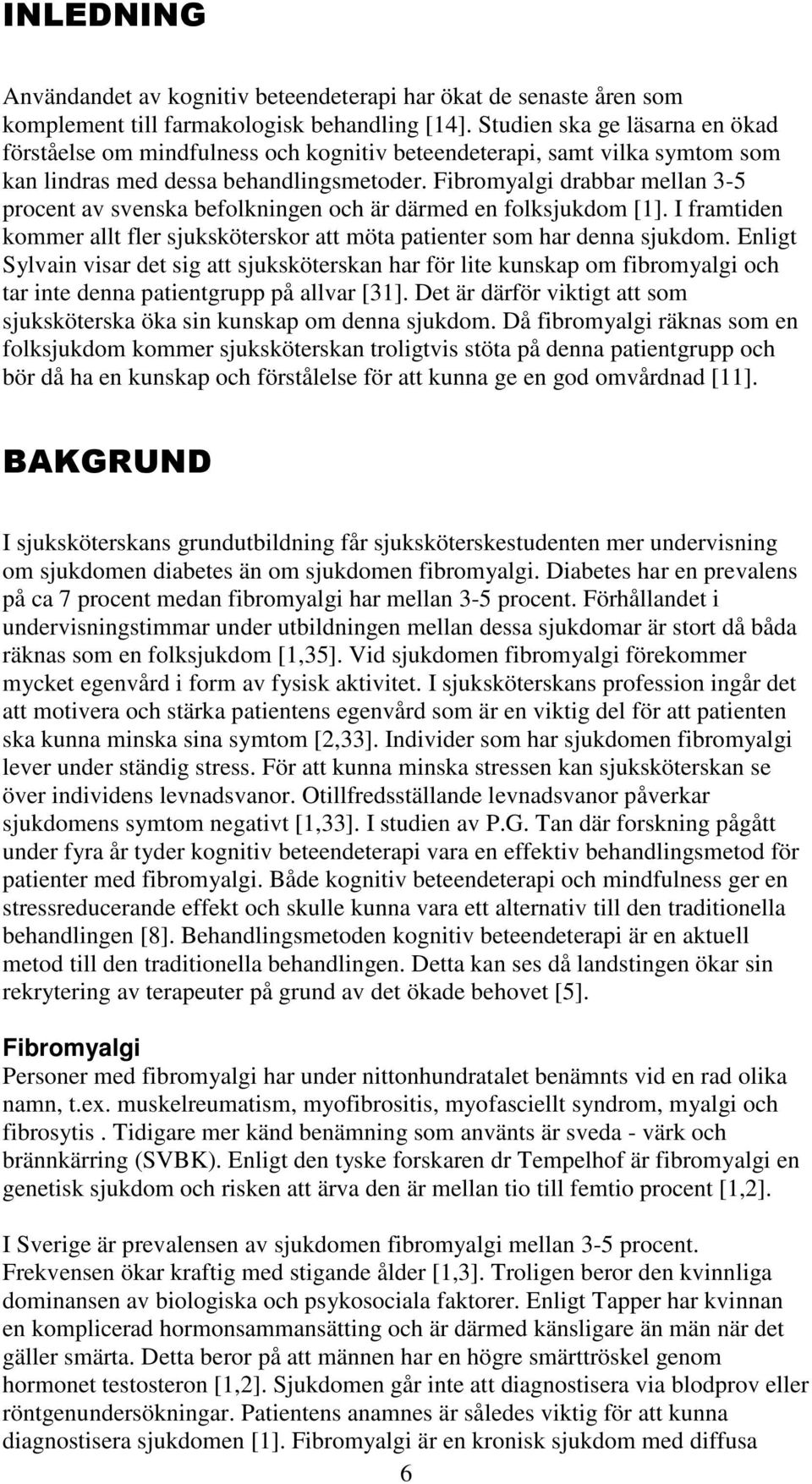 Fibromyalgi drabbar mellan 3-5 procent av svenska befolkningen och är därmed en folksjukdom [1]. I framtiden kommer allt fler sjuksköterskor att möta patienter som har denna sjukdom.