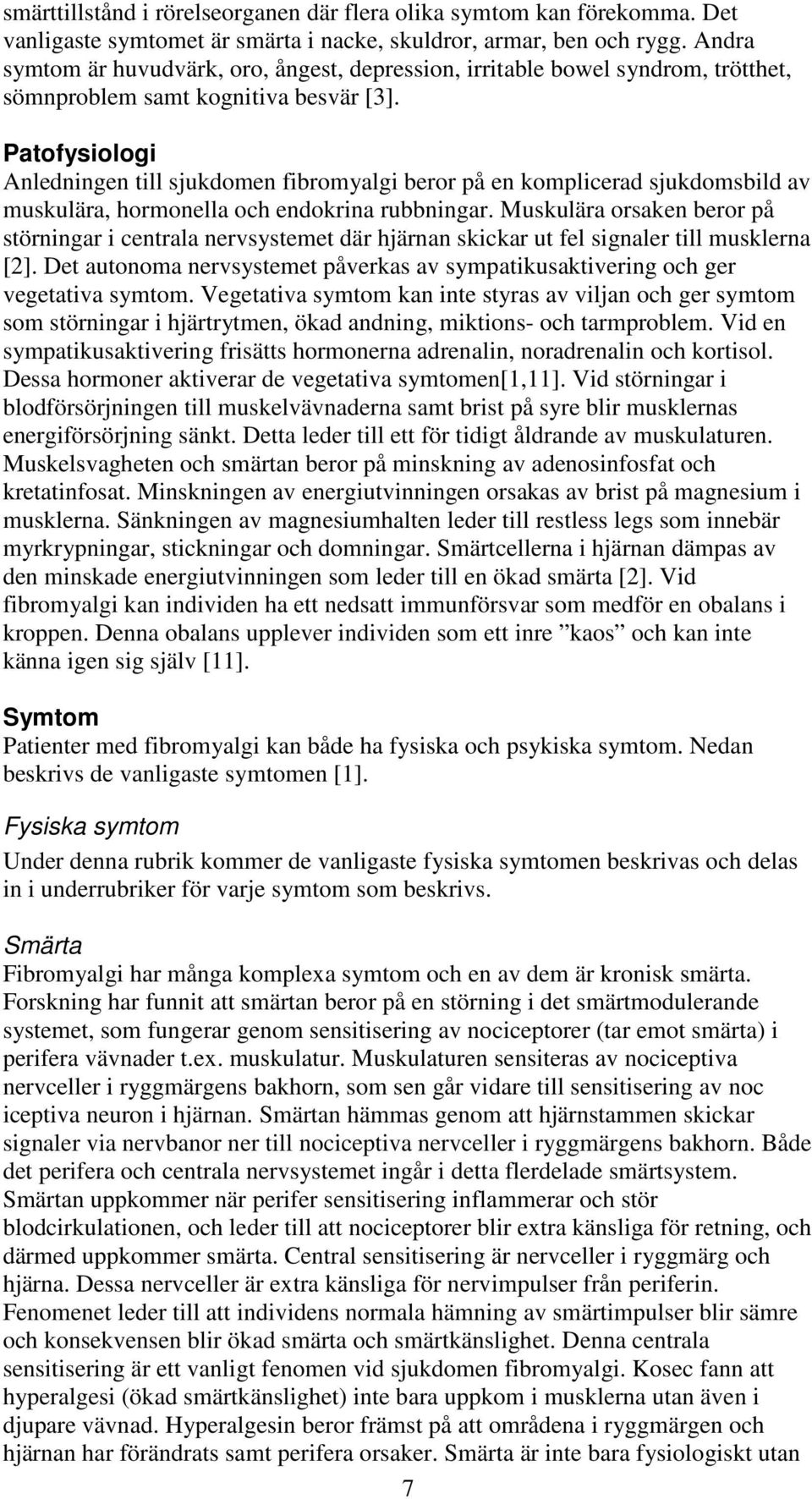 Patofysiologi Anledningen till sjukdomen fibromyalgi beror på en komplicerad sjukdomsbild av muskulära, hormonella och endokrina rubbningar.