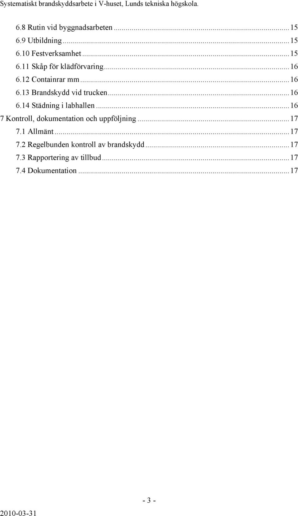 ..16 7 Kontroll, dokumentation och uppföljning...17 7.1 Allmänt...17 7.2 Regelbunden kontroll av brandskydd.