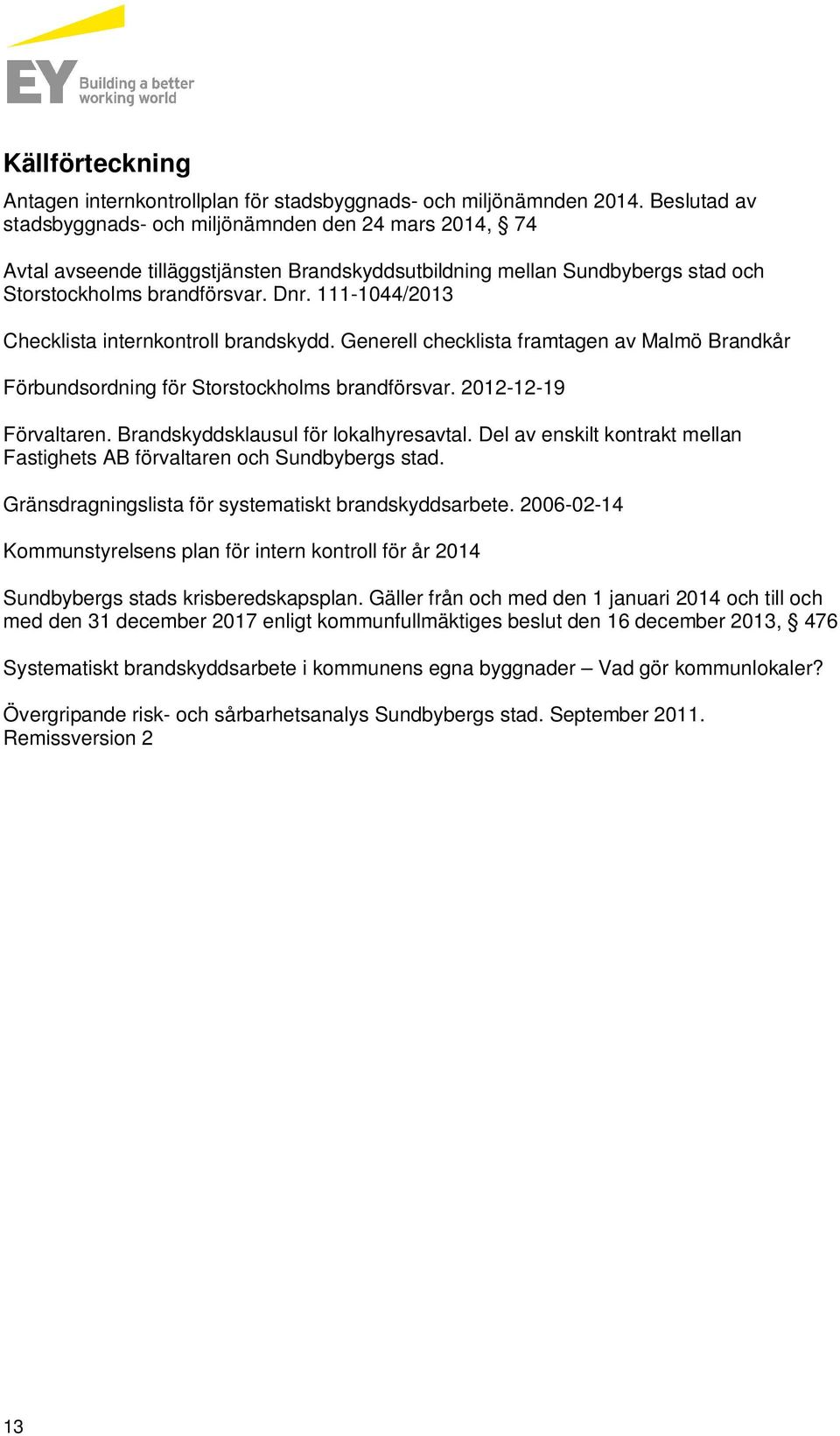111-1044/2013 Checklista internkontroll brandskydd. Generell checklista framtagen av Malmö Brandkår Förbundsordning för Storstockholms brandförsvar. 2012-12-19 Förvaltaren.