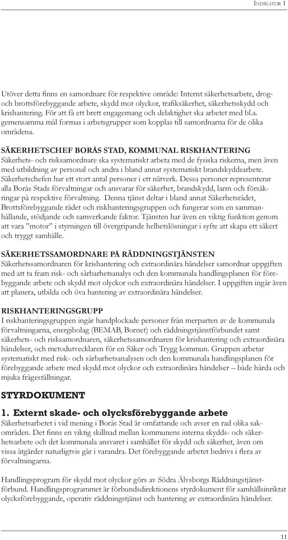 SÄKERHETSCHEF BORÅS STAD, KOMMUNAL RISKHANTERING Säkerhets- och risksamordnare ska systematiskt arbeta med de fysiska riskerna, men även med utbildning av personal och andra i bland annat