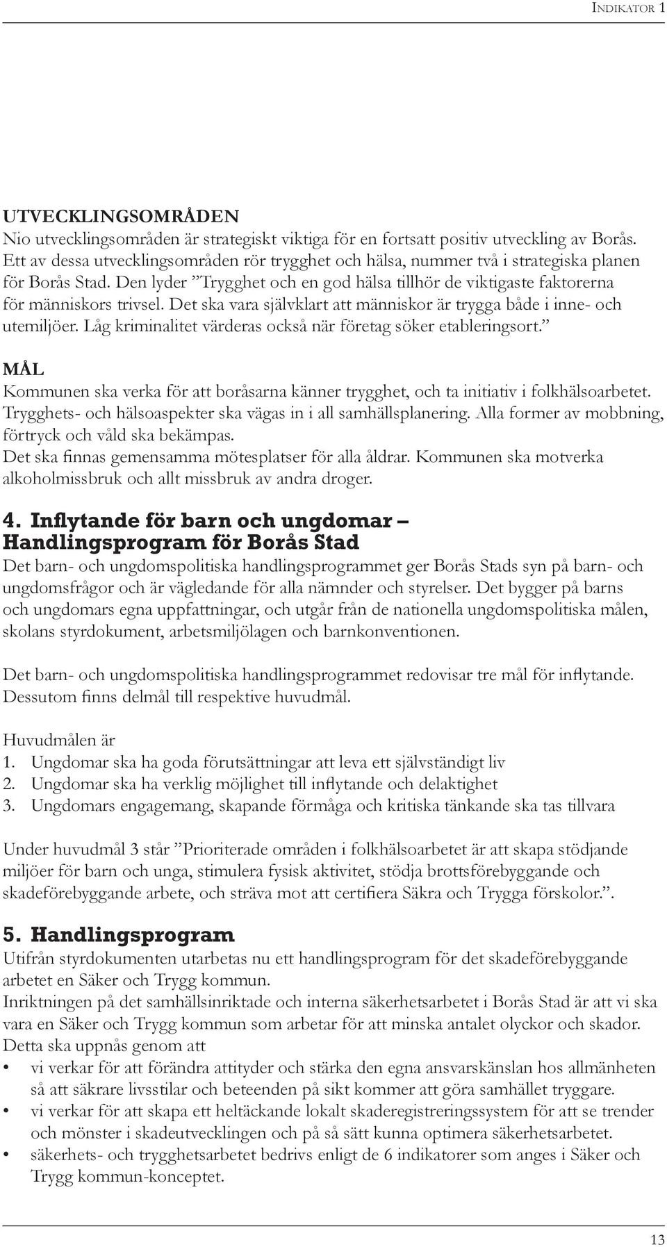 Det ska vara självklart att människor är trygga både i inne- och utemiljöer. Låg kriminalitet värderas också när företag söker etableringsort.