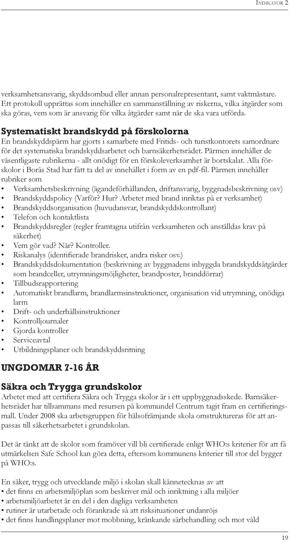 Systematiskt brandskydd på förskolorna En brandskyddspärm har gjorts i samarbete med Fritids- och turistkontorets samordnare för det systematiska brandskyddsarbetet och barnsäkerhetsrådet.